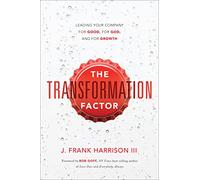 The Transformation Factor: Leading Your Company for Good, for God, and for Growth