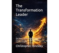 The Transformation Leader: How Modern Executives Deliver Enterprise Change in the Age of AI, Technology, and Constant Disruption