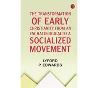 The Transformation of Early Christianity from an Eschatological to a Socialized Movement