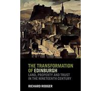 The Transformation of Edinburgh: Land, Property and Trust in the Nineteenth Century