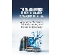 THE TRANSFORMATION OF HIGHER EDUCATION RESEARCH IN THE AI ERA: A Guide for Scholars, Administrators, and Future Researchers
