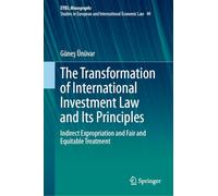 The Transformation of International Investment Law and Its Principles: Indirect Expropriation and Fair and Equitable Treatment: 44 (European Yearbook of International Economic Law, 44)