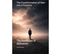 The Transformation of Man into a Function: The Handbook of Alienation
