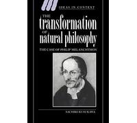 The Transformation of Natural Phil: The Case of Philip Melanchthon: 34 (Ideas in Context, Series Number 34)