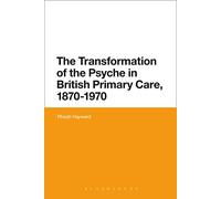 The Transformation of the Psyche in British Primary Care, 1870-1970