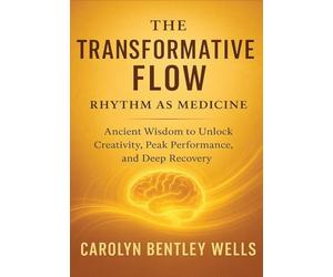 The Transformative Flow: Rhythm as Medicine: Ancient Wisdom to Unlock Peak Performance, Creativity, and Effortless Energy