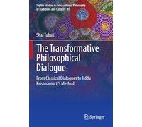 The Transformative Philosophical Dialogue: From Classical Dialogues to Jiddu Krishnamurti’s Method: 41 (Sophia Studies in Cross-cultural Philosophy of Traditions and Cultures, 41)