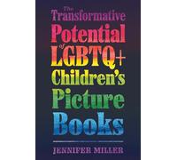 The Transformative Potential of LGBTQ+ Children’s Picture Books (Children's Literature Association Series)