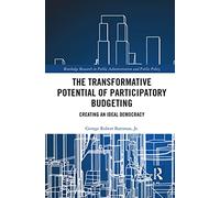 The Transformative Potential of Participatory Budgeting: Creating an Ideal Democracy (Routledge Research in Public Administration and Public Policy)