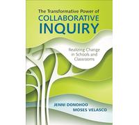 The Transformative Power of Collaborative Inquiry: Realizing Change in Schools and Classrooms: Realizing Change in Schools and Classrooms