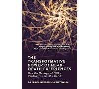 The Transformative Power of Near-Death Experiences: How the Messages of Ndes Positively Impact the World: How the Messages of Ndes Can Positively Impact the World