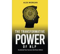 The Transformative Power of NLP: Accelerate Your Success Like Never Before