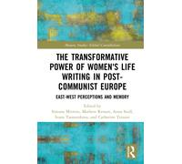 The Transformative Power of Women's Life Writing in Post-Communist Europe : East-West Perceptions and Memory