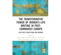The Transformative Power of Women's Life Writing in Post-Communist Europe: East-West Perceptions and Memory (Memory Studies: Global Constellations)