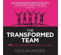 The Transformed Team: 40 Dynamic Practices to Transform any Team