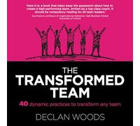 The Transformed Team: 40 Dynamic Practices to Transform any Team