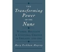 The Transforming Power of the Nuns: Women, Religion, and Cultural Change in Ireland, 1750-1900