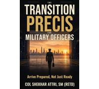The Transition Precis for Military Officers: Arrive Prepared, Not Just Ready.