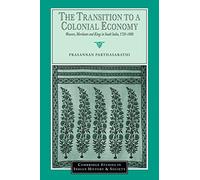 The Transition to a Colonial Economy: Weavers, Merchants and Kings in South India, 1720-1800 (Cambridge Studies in Indian History and Society, Series Number 7)