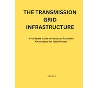 The Transmission Grid Infrastructure: A Hardware Guide to Focus and Attention Architecture for Tech Workers