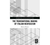 The Transnational Making of Italian Neofascism (Routledge Studies in Fascism and the Far Right)