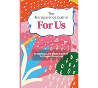 The Transparency Journal For Us: 90 Prompts, Care Rituals & Letters for Deeper Connection