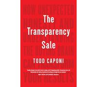 The Transparency Sale: How Unexpected Honesty and Understanding the Buying Brain Can Transform Your Results