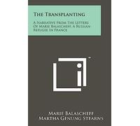 The Transplanting: A Narrative From The Letters Of Marie Balascheff, A Russian Refugee In France
