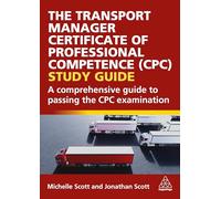 The Transport Manager Certificate of Professional Competence (CPC) Study Guide: A Comprehensive Guide to Passing the CPC Examination