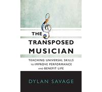 The Transposed Musician: Teaching Universal Skills to Improve Performance and Benefit Life