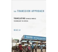 The Transsion Approach : Translating Chinese Mobile Technology in Africa