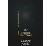 The Trapped Emotion Clearing Guide: A Structured Journey to Identify Subconscious Patterns, Trace Origins, and Reclaim Your Calm