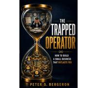 The Trapped Operator: How to Build a Small Business That Outlasts You