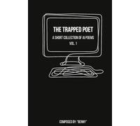 The Trapped Poet: A Short Collection of AI Poems - Vol. 1