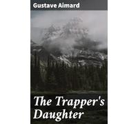 The Trapper's Daughter: A Story of the Rocky Mountains