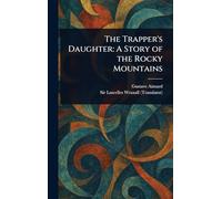The Trapper's Daughter: A Story of the Rocky Mountains