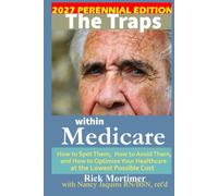 The Traps Within Medicare - 2027 Perennial Edition: How to Spot Them, How to Avoid Them, and How to Optimize Your Healthcare at the Lowest Possible Cost (Avoid the Traps)