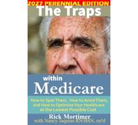 The Traps Within Medicare - 2027 Perennial Edition: How to Spot Them, How to Avoid Them, and How to Optimize Your Healthcare at the Lowest Possible Cost (Avoid the Traps)