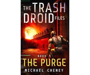 The Trash Droid Files: The Purge: Book 3 (The Trash Droid Files - a sci fi adventure thriller for adults who love robot fiction)
