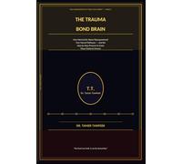 The Trauma Bond Brain: How Narcissistic Abuse Reprogrammed Your Neural Pathways - and the Step-by-Step Protocol to Erase Those Patterns Forever (The Neuroscience of Toxic Love Series™)