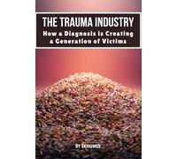 The Trauma Industry: How a Diagnosis is Creating a Generation of Victims: Exposing Overdiagnosis Epidemics: Mental Health Myths, Therapy Profiteering, ... Resilience Strategies (Controversial Books)
