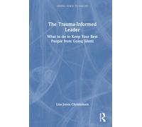 The Trauma-Informed Leader : What to do to Keep Your Best People from Going Silent