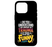 The Trauma It Took To Be This Funny - Case for iPhone 16 Pro