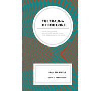 The Trauma of Doctrine: New Calvinism, Religious Abuse, and the Experience of God