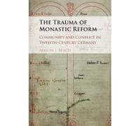 The Trauma of Monastic Reform : Community and Conflict in Twelfth-Century Germany