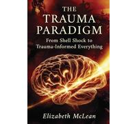 The Trauma Paradigm: From Shell Shock to Trauma-Informed Everything