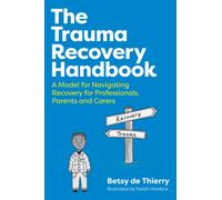 The Trauma Recovery Handbook : A Model for Helping Children Heal from Trauma for Professionals, Social Workers, Parents and Carers