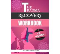 THE TRAUMA RECOVERY WORKBOOK FOR WOMEN: Gentle Guidance and Empowering Practices to Recover from Abuse and Move Forward