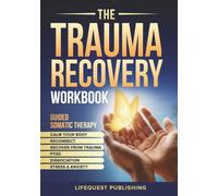 The Trauma Recovery Workbook: Somatic Therapy for Easing Stress and Anxiety, Restoring a Sense of Safety, and Empowering Your Journey to Deep and Lasting Recovery from Trauma, PTSD, and Dissociation