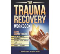 The Trauma Recovery Workbook: Somatic Therapy for Easing Stress and Anxiety, Restoring a Sense of Safety, and Empowering Your Journey to Deep and Lasting Recovery from Trauma, PTSD, and Dissociation
